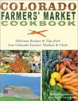 Paperback Colorado Farmers' Market Cookbook: Delicious Recipes & Tips Fresh from Colorado Farmers' Markets & Chefs Book