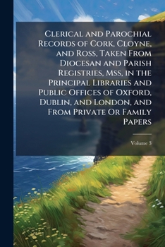 Clerical and Parochial Records of Cork, Cloyne, and Ross