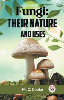 Fungi: Their Nature And Uses