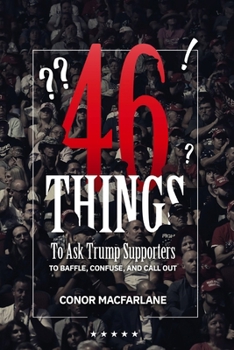 Paperback 46 Things to Ask Trump Supporters: To Baffle, Confuse, and Call Out (black & white version) Book