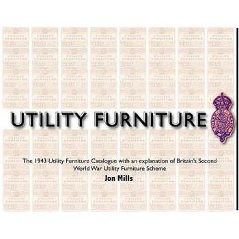 Hardcover Utility Furniture of the Second World War: The 1943 Utility Furniture Catalogue with an Explanation of Britain's Second World War Utility Furniture Sc Book