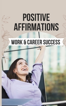 Paperback Positive Affirmations for Work & Career Success: 50 Affirmations to Embrace Your Potential and Unlock the Door to a Successful and Satisfying Career Book