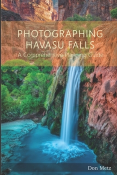 Paperback Photographing Havasu Falls: A Comprehensive Planning Guide Book