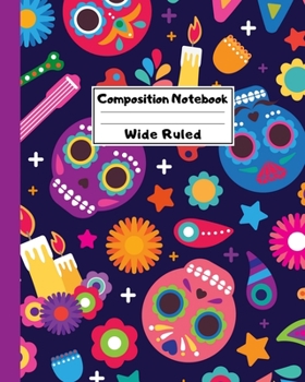 Composition Notebook Wide Ruled: Sugar Skull Dia de los Muertos Notebook - Day of the Dead Mexican- Fun Gift for School or Work, Teachers & Students |  Halloween Notes Edition