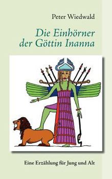 Paperback Die Einhörner der Göttin Inanna: Eine Erzählung für Jung und Alt [German] Book