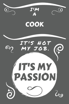 I'm A Cook It's Not My Job It's My Passion: Perfect Gag Gift For A Cook Who Happens To Be Passionate About Their Job! | Blank Lined Notebook Journal | ... | Birthday| Hen | Stag Do | Anniversary