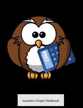 Paperback Isometric Graph Notebook: Calculator Owl Isometric 3D Graph Paper Notebook - 8.5 X 11 - 150 Pages (75 Sheets). Glossy Cover. Book