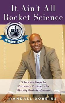 Paperback It Ain't All Rocket Science: 3 Success Steps To Corporate Contracts for Minority Business Owners Book