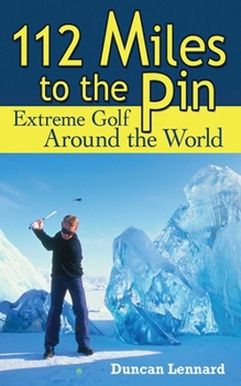 Hardcover 112 Miles to the Pin: Extreme Golf Around the World Book