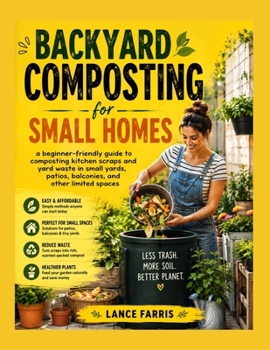 Paperback Backyard Composting for Small Homes: a beginner-friendly guide to composting kitchen scraps and yard waste in small yards, patios, balconies, and othe Book