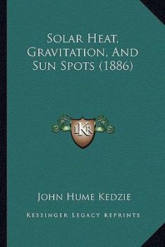 Solar Heat, Gravitation, And Sun Spots
