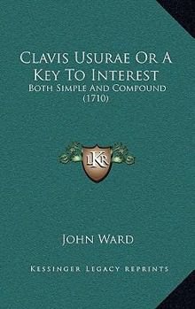 Paperback Clavis Usurae Or A Key To Interest: Both Simple And Compound (1710) Book