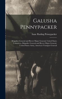 Galusha Pennypacker: Brigadier General and Brevet Major General, United States Volunteers, Brigadier General and Brevet Major General, United States Army, America's Youngest General