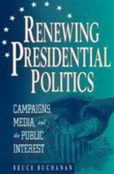 Hardcover Renewing Presidential Politics: Campaigns, Media, and the Public Interest Book