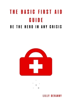 Paperback The Basic first aid guide: Be the Hero in Any Crisis Book