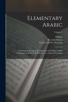 Paperback Elementary Arabic: A Grammar; Being an Abridgement of Wright's Arabic Grammar to Which It Will Serve as a Table of Contents;; Volume 3 Book