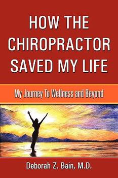 How The Chiropractor Saved My Life: My Journey To Wellness and Beyond