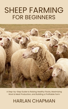 Paperback Sheep Farming for Beginners: A Step-by-Step Guide to Raising Healthy Flocks, Maximizing Wool & Meat Production, and Building a Profitable Farm Book