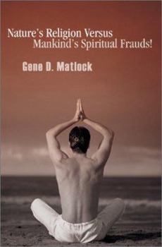 Paperback Nature's Religion Versus Mankind's Spiritual Frauds! Book