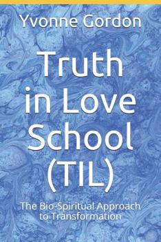 Truth in Love School (TIL): The Bio-Spiritual Approach to Transformation!
