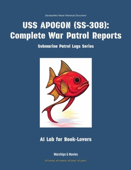 USS Apogon (Ss-308): Complete War Patrol Reports (Submarine Patrol Logs)