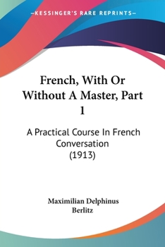 French, With Or Without A Master, Part 1: A Practical Course In French Conversation