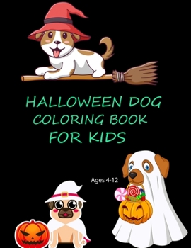 Halloween Dog Coloring Book For Kids Ages 4-12: Halloween Dog Coloring Book For Adults