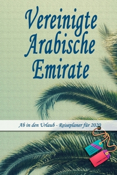 Paperback Vereinigte Arabische Emirate - Ab in den Urlaub - Reiseplaner 2020: Urlaubsplaner f?r deine Reise in 2020 - Checklisten - Kontaktdaten - Packliste - P [German] Book