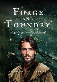 Forge and Foundry (Hardcover Edition): A Novel of the French and Indian War