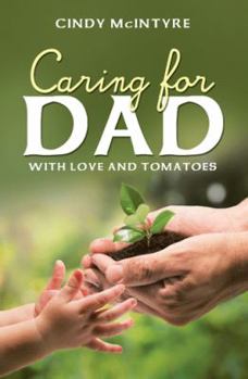 Paperback Caring for Dad: With Love and Tomatoes Book