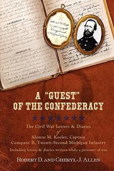 Hardcover A -Guest- Of the Confederacy the Civil War Letters and Diaries of Alonzo M. Keeler, Captain, Company B, Twenty-Second Michigan Infantry Book