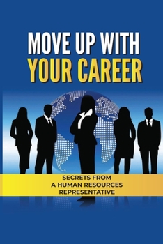 Paperback Move Up With Your Career: Secrets From A Human Resources Representative: The Secrets Of Self-Promotion Book