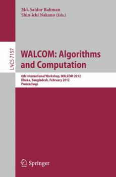 Paperback WALCOM: Algorithm and Computation: 6th International Workshop, WALCOM 2012, Dhaka, Bangladesh, February 15-17, 2012. Proceedings Book