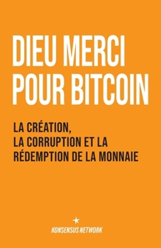 Paperback Dieu merci pour bitcoin: La création, la corruption et la rédemption de la monnaie [French] Book