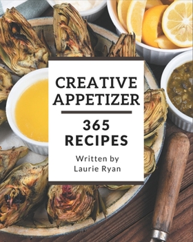 Paperback 365 Creative Appetizer Recipes: Start a New Cooking Chapter with Appetizer Cookbook! Book