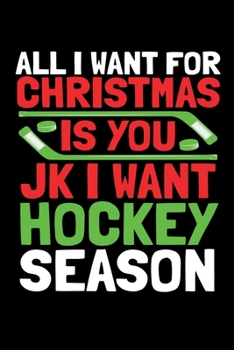 Paperback All I want For Christmas Is you JK I Want Hockey Season: All I want For Christmas Is you JK I Want Hockey Season Journal / Notebook / Diary Gift - 6"x Book