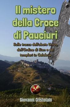 Paperback Il mistero della Croce di Pauciuri: Sulle tracce dell'abate Ursus, dell'Ordine di Sion e dei templari in Calabria [Italian] Book