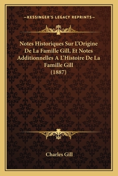 Paperback Notes Historiques Sur L'Origine De La Famille Gill, Et Notes Additionnelles A L'Histoire De La Famille Gill (1887) [French] Book