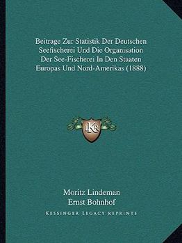 Paperback Beitrage Zur Statistik Der Deutschen Seefischerei Und Die Organisation Der See-Fischerei In Den Staaten Europas Und Nord-Amerikas (1888) [German] Book