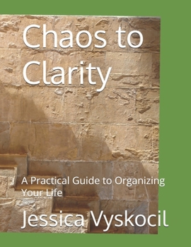 Chaos to Clarity: A Practical Guide to Organizing Your Life