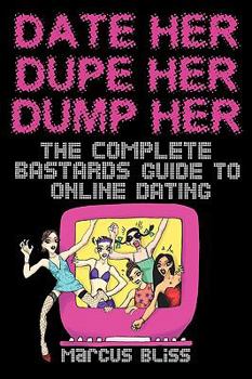 Paperback Date Her, Dupe Her, Dump Her - The Complete Bastards Guide to Online Dating Book