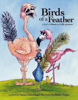 Hardcover Birds of a Feather: A Book of Idioms and Silly Pictures Book