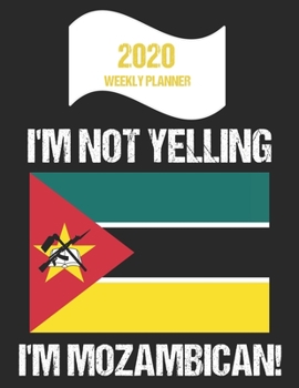 Paperback 2020 Weekly Planner I'm Not Yelling I'm Mozambican: Funny Mozambique Flag Quote Dated Calendar With To-Do List Book