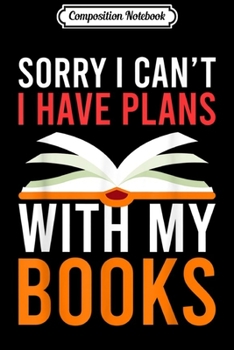 Paperback Composition Notebook: Sorry I Can't I Have Plans With My Books Bibliophile Journal/Notebook Blank Lined Ruled 6x9 100 Pages Book