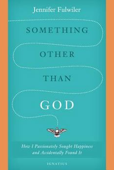 Hardcover Something Other Than God: How I Passionately Sought Happiness and Accidentally Found It Book