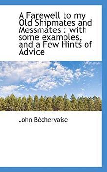 Paperback A Farewell to My Old Shipmates and Messmates with Some Examples, and a Few Hints of Advice Book