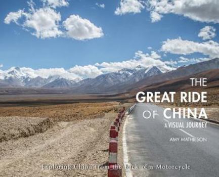 The Great Ride of China: A Visual Journey: Exploring China from the Back of a Motorcycle