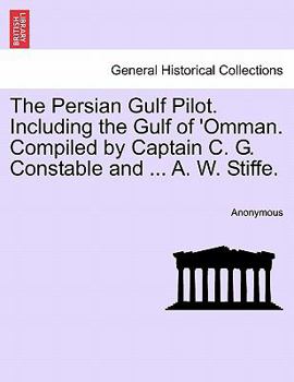 The Persian Gulf Pilot. Including the Gulf of 'Omman. Compiled by Captain C. G. Constable and A. W. Stiffe, 4th edition