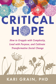 Paperback Critical Hope: How to Grapple with Complexity, Lead with Purpose, and Cultivate Transformative Social Change Book