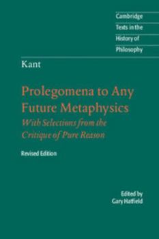 Paperback Immanuel Kant: Prolegomena to Any Future Metaphysics: That Will Be Able to Come Forward as Science: With Selections from the Critique of Pure Reason Book